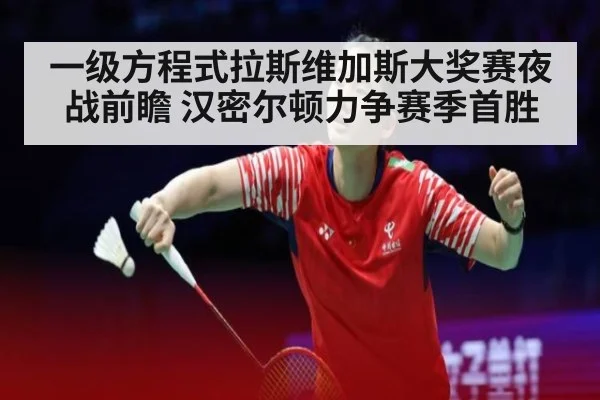 一级方程式拉斯维加斯大奖赛夜战前瞻 汉密尔顿力争赛季首胜